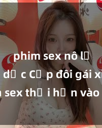 phim sex nô lệ tình dục Cặp đôi gái xinh sex thổi hồn vào đêm muộn