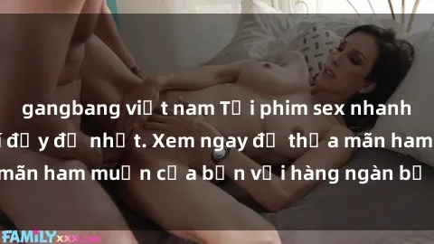 gangbang việt nam Tải phim sex nhanh chóng và miễn phí đầy đủ nhất. Xem ngay để thỏa mãn ham muốn của bạn với hàng ngàn bộ phim hot nhất.