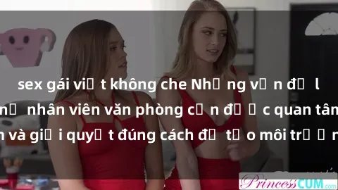 sex gái việt không che Những vấn đề liên quan đến sex nữ nhân viên văn phòng cần được quan tâm và giải quyết đúng cách để tạo môi trường làm việc lành mạnh.