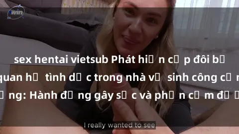 sex hentai vietsub Phát hiện cặp đôi bị quay lén khi đang quan hệ tình dục trong nhà vệ sinh công cộng: Hành động gây sốc và phản cảm được ghi lại trên camera.