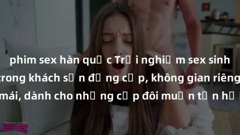 phim sex hàn quốc Trải nghiệm sex sinh viên nóng bỏng trong khách sạn đẳng cấp, không gian riêng tư và thoải mái, dành cho những cặp đôi muốn tận hưởng khoảnh khắc đầy kích thích.