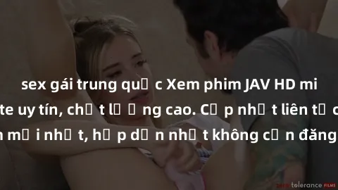 sex gái trung quốc Xem phim JAV HD miễn phí tại website uy tín, chất lượng cao. Cập nhật liên tục những bộ phim mới nhất, hấp dẫn nhất không cần đăng ký hay đăng nhập. Thỏa mãn đam mê của bạn ngay hôm