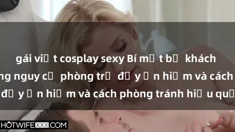 gái việt cosplay sexy Bí mật bị khách sạn quay lén: Những nguy cơ phòng trọ đầy ẩn hiểm và cách phòng tránh hiệu quả