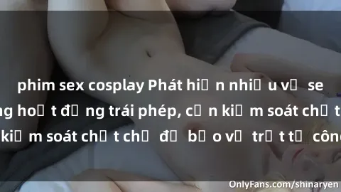 phim sex cosplay Phát hiện nhiều vụ sex quán karaoke đang hoạt động trái phép, cần kiểm soát chặt chẽ để bảo vệ trật tự công cộng
