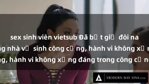 sex sinh viên vietsub Đã bắt giữ đôi nam nữ giao cấu trong nhà vệ sinh công cộng, hành vi không xứng đáng trong công cộng