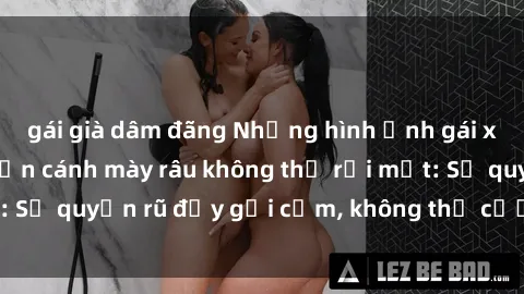 gái già dâm đãng Những hình ảnh gái xinh khỏa thân khiến cánh mày râu không thể rời mắt: Sự quyến rũ đầy gợi cảm, không thể cưỡng lại được!