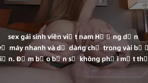 sex gái sinh viên việt nam Hướng dẫn cách tải phim sex về máy nhanh và dễ dàng chỉ trong vài bước đơn giản. Đảm bảo bạn sẽ không phải mất thời gian tìm kiếm trên mạng nữa.