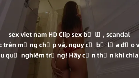 sex viet nam HD Clip sex bị lộ, scandal nóng cháy: Tình dục trên mạng chắp vá, nguy cơ bị lừa đảo và hậu quả nghiêm trọng! Hãy cẩn thận khi chia sẻ thông tin cá nhân online.