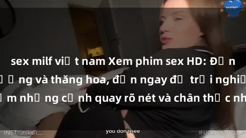 sex milf việt nam Xem phim sex HD: Đỉnh cao của sự sung sướng và thăng hoa, đến ngay để trải nghiệm những cảnh quay rõ nét và chân thực nhất. Hãy cùng khám phá!