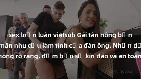 sex loạn luân vietsub Gái tân nóng bỏng, dâm đãng thỏa mãn nhu cầu làm tình của đàn ông. Nhận dạng không rõ ràng, đảm bảo sự kín đáo và an toàn cho trải nghiệm tuyệt vời.