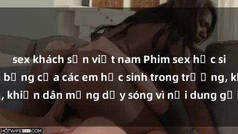 sex khách sạn việt nam Phim sex học sinh: Hành động nóng bỏng của các em học sinh trong trường, khiến dân mạng dậy sóng vì nội dung gợi cảm và kích thích.