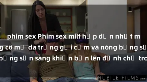phim sex Phim sex milf hấp dẫn nhất mọi thời đại: Những cô mẹ da trắng gợi cảm và nóng bỏng sẵn sàng khiến bạn lên đỉnh chỉ trong chớp mắt!