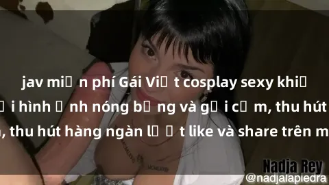 jav miễn phí Gái Việt cosplay sexy khiến fan phát cuồng với hình ảnh nóng bỏng và gợi cảm, thu hút hàng ngàn lượt like và share trên mạng xã hội.