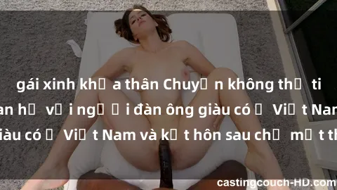 gái xinh khỏa thân Chuyện không thể tin nổi: Gái Tây quan hệ với người đàn ông giàu có ở Việt Nam và kết hôn sau chỉ một tháng