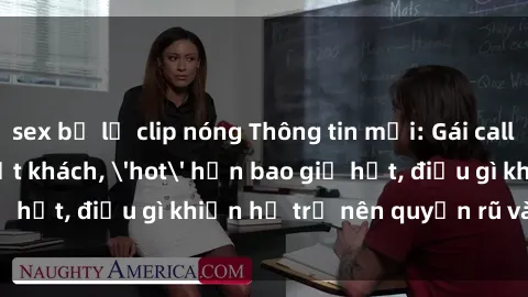 sex bị lộ clip nóng Thông tin mới: Gái call girl Việt Nam đắt khách, 'hot' hơn bao giờ hết, điều gì khiến họ trở nên quyến rũ và đáng chú ý?
