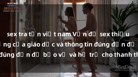 sex tra tấn việt nam Vấn đề sex thiếu niên: Tầm quan trọng của giáo dục và thông tin đúng đắn để bảo vệ và hỗ trợ cho thanh thiếu niên
