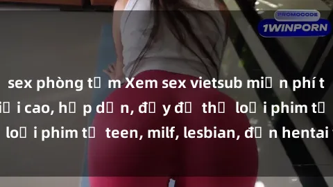 sex phòng tắm Xem sex vietsub miễn phí tại nhà, độ phân giải cao, hấp dẫn, đầy đủ thể loại phim từ teen, milf, lesbian, đến hentai và jav.