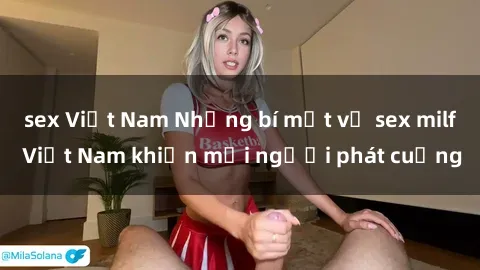 sex Việt Nam Những bí mật về sex milf Việt Nam khiến mọi người phát cuồng