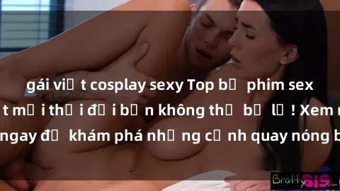 gái việt cosplay sexy Top bộ phim sex Hàn Quốc hot nhất mọi thời đại bạn không thể bỏ lỡ! Xem ngay để khám phá những cảnh quay nóng bỏng, đầy nghẹt thở!