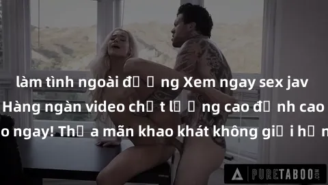làm tình ngoài đường Xem ngay sex jav full HD miễn phí - Hàng ngàn video chất lượng cao đỉnh cao chỉ cần click vào ngay! Thỏa mãn khao khát không giới hạn, đón chờ những trải nghiệm mới lạ!