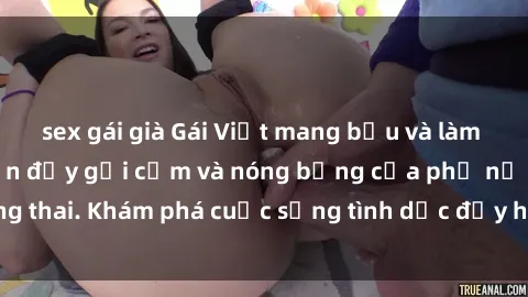 sex gái già Gái Việt mang bầu và làm tình: Màn trình diễn đầy gợi cảm và nóng bỏng của phụ nữ mang thai. Khám phá cuộc sống tình dục đầy hấp dẫn và mới lạ của họ!