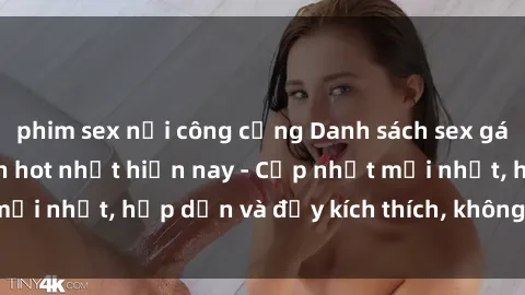 phim sex nơi công cộng Danh sách sex gái Việt Nam sinh viên hot nhất hiện nay - Cập nhật mới nhất, hấp dẫn và đầy kích thích, không thể bỏ qua!
