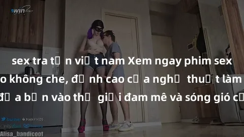 sex tra tấn việt nam Xem ngay phim sex HD chất lượng cao không che, đỉnh cao của nghệ thuật làm tình, đưa bạn vào thế giới đam mê và sóng gió của tình yêu không giới hạn.