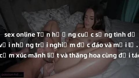 sex online Tận hưởng cuộc sống tình dục online không che với những trải nghiệm độc đáo và mới lạ. Khám phá cảm xúc mãnh liệt và thăng hoa cùng đối tác tại các trang web chuyên nghiệp.