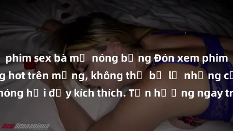 phim sex bà mẹ nóng bỏng Đón xem phim sex mới nhất đang hot trên mạng, không thể bỏ lỡ những cảnh nóng hổi đầy kích thích. Tận hưởng ngay trước khi bị xoá chóng mặt!