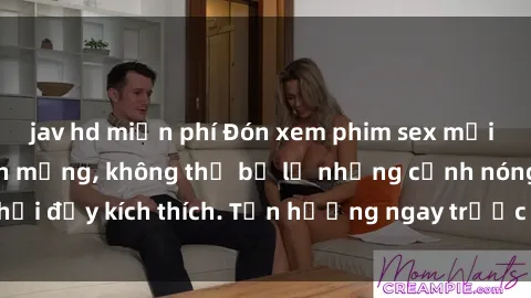 jav hd miễn phí Đón xem phim sex mới nhất đang hot trên mạng, không thể bỏ lỡ những cảnh nóng hổi đầy kích thích. Tận hưởng ngay trước khi bị xoá chóng mặt!