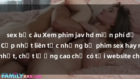 sex bắc âu Xem phim jav hd miễn phí đỉnh cao không che - Cập nhật liên tục những bộ phim sex hay nhất, chất lượng cao chỉ có tại website chuyên nghiệp hàng đầu.