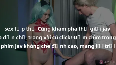 sex tập thể Cùng khám phá thế giới jav không che siêu hấp dẫn chỉ trong vài cú click! Đắm chìm trong những bộ phim jav không che đỉnh cao, mang lại trải nghiệm thú vị và đầy kích thích.