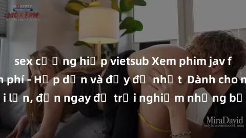 sex cưỡng hiếp vietsub Xem phim jav full HD online miễn phí - Hấp dẫn và đầy đủ nhất  Dành cho người lớn, đến ngay để trải nghiệm những bộ phim hấp dẫn và hấp dẫn.