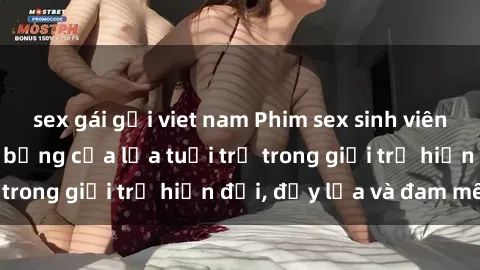 sex gái gọi viet nam Phim sex sinh viên: Câu chuyện nóng bỏng của lứa tuổi trẻ trong giới trẻ hiện đại, đầy lửa và đam mê