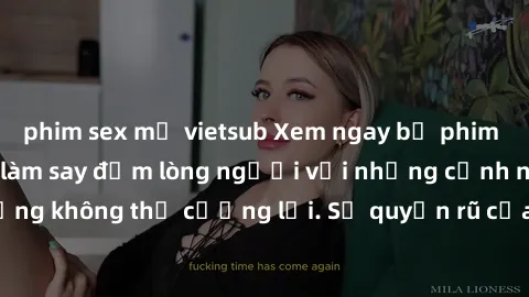 phim sex mỹ vietsub Xem ngay bộ phim sex milf hot nhất, làm say đắm lòng người với những cảnh nóng bỏng không thể cưỡng lại. Sự quyến rũ của MILF sẽ khiến bạn mãnh liệt!