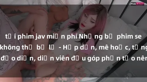 tải phim jav miễn phí Những bộ phim sex gái già đỉnh cao không thể bỏ lỡ - Hấp dẫn, mê hoặc, từng đạo diễn, diễn viên đều góp phần tạo nên sự hấp dẫn, kích thích.