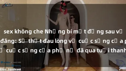 sex không che Những bí mật đằng sau vẻ ngoài gái già dâm đãng: Sự thật đau lòng về cuộc sống của phụ nữ đã qua tuổi thanh xuân