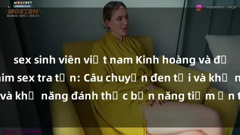 sex sinh viên việt nam Kinh hoàng và đầy kích thích với phim sex tra tấn: Câu chuyện đen tối và khả năng đánh thức bản năng tiềm ẩn trong con người