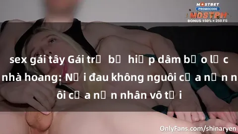 sex gái tây Gái trẻ bị hiếp dâm bạo lực trong căn nhà hoang: Nỗi đau không nguôi của nạn nhân vô tội