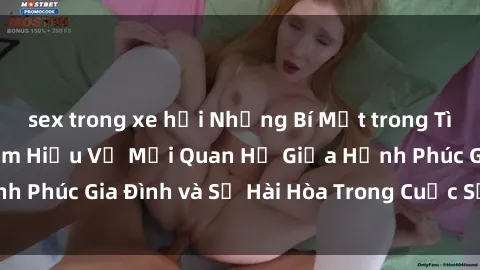 sex trong xe hơi Những Bí Mật trong Tình Dục Gia Đình: Tìm Hiểu Về Mối Quan Hệ Giữa Hạnh Phúc Gia Đình và Sự Hài Hòa Trong Cuộc Sống Tình Dục