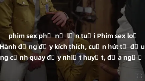 phim sex phụ nữ lớn tuổi Phim sex loạn luân Nhật Bản: Hành động đầy kích thích, cuốn hút từ đầu đến cuối. Những cảnh quay đầy nhiệt huyết, đưa người xem vào thế giới độc đáo của tình thân. Đừng bỏ lỡ!