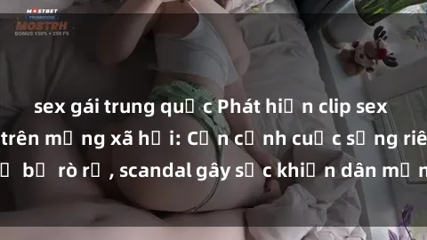 sex gái trung quốc Phát hiện clip sex quay lén hot nhất trên mạng xã hội: Cận cảnh cuộc sống riêng tư bị rò rỉ, scandal gây sốc khiến dân mạng không khỏi bàng hoàng