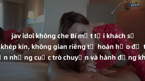 jav idol không che Bí mật tại khách sạn: Phòng quay lén khép kín, không gian riêng tư hoàn hảo để thực hiện những cuộc trò chuyện và hành động không bị người khác phát hiện.