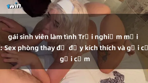 gái sinh viên làm tình Trải nghiệm mới lạ: Sex phòng thay đồ đầy kích thích và gợi cảm