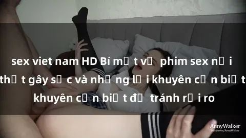 sex viet nam HD Bí mật về phim sex nơi công cộng: Sự thật gây sốc và những lời khuyên cần biết để tránh rủi ro
