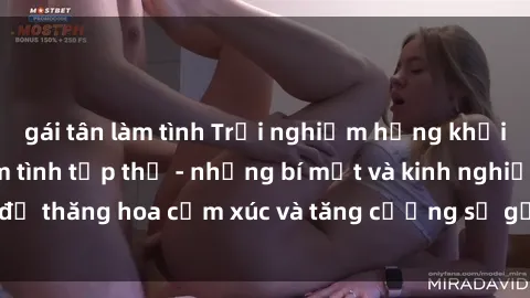 gái tân làm tình Trải nghiệm hứng khởi cùng với việc làm tình tập thể - những bí mật và kinh nghiệm để thăng hoa cảm xúc và tăng cường sự gắn kết trong mối quan hệ