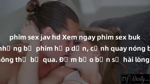 phim sex jav hd Xem ngay phim sex bukkake hàng đầu với những bộ phim hấp dẫn, cảnh quay nóng bỏng không thể bỏ qua. Đảm bảo bạn sẽ hài lòng với trải nghiệm mới lạ này!