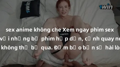 sex anime không che Xem ngay phim sex bukkake hàng đầu với những bộ phim hấp dẫn, cảnh quay nóng bỏng không thể bỏ qua. Đảm bảo bạn sẽ hài lòng với trải nghiệm mới lạ này!