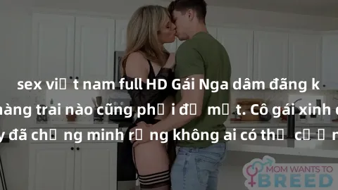sex việt nam full HD Gái Nga dâm đãng khiến tim bất cứ chàng trai nào cũng phải đỏ mặt. Cô gái xinh đẹp này đã chứng minh rằng không ai có thể cưỡng lại khi cô làm tình đắm say.