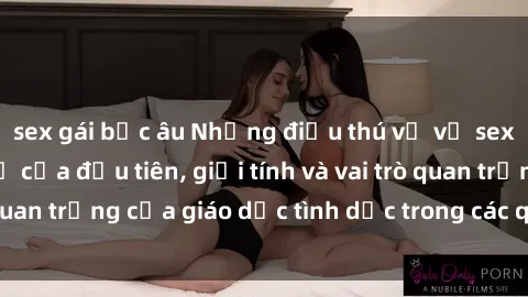 sex gái bắc âu Những điều thú vị về sex ở Bắc Âu: Sự mở cửa đầu tiên, giới tính và vai trò quan trọng của giáo dục tình dục trong các quốc gia này.